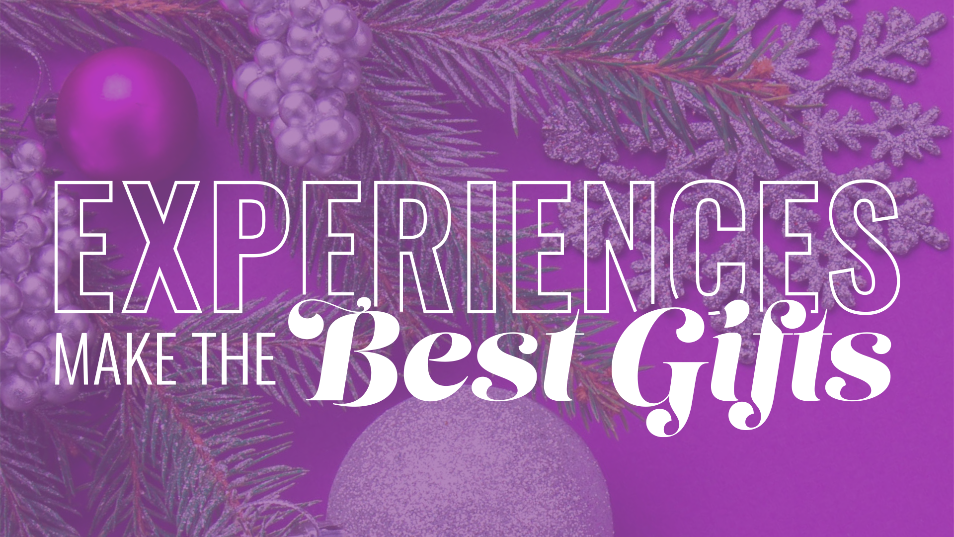 Text reads "Experiences make the Best Gifts" on a purple background with holiday garland and ornaments